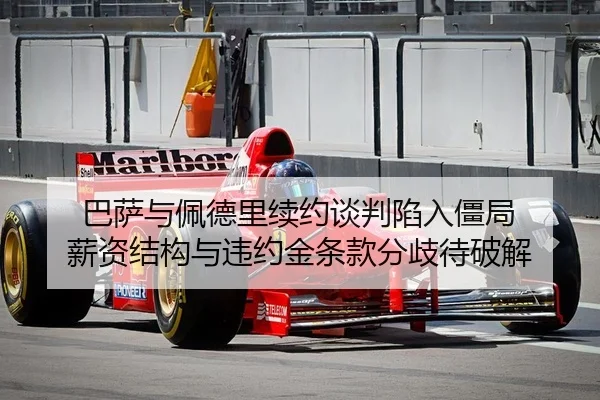 巴萨与佩德里续约谈判陷入僵局 薪资结构与违约金条款分歧待破解
